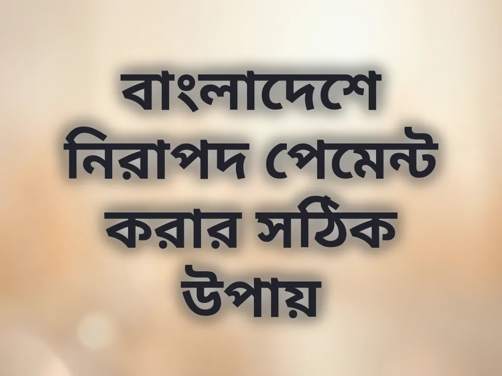 বাংলাদেশে নিরাপদ পেমেন্ট করার সঠিক উপায়